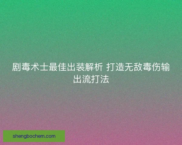 剧毒术士最佳出装解析 打造无敌毒伤输出流打法 剧毒术士最佳出装解析 打造无敌毒伤输出流打法
