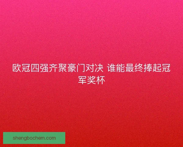 欧冠四强齐聚豪门对决 谁能最终捧起冠军奖杯