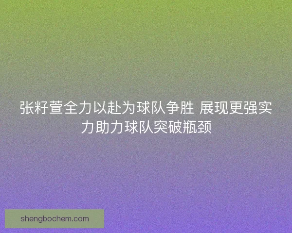张籽萱全力以赴为球队争胜 展现更强实力助力球队突破瓶颈